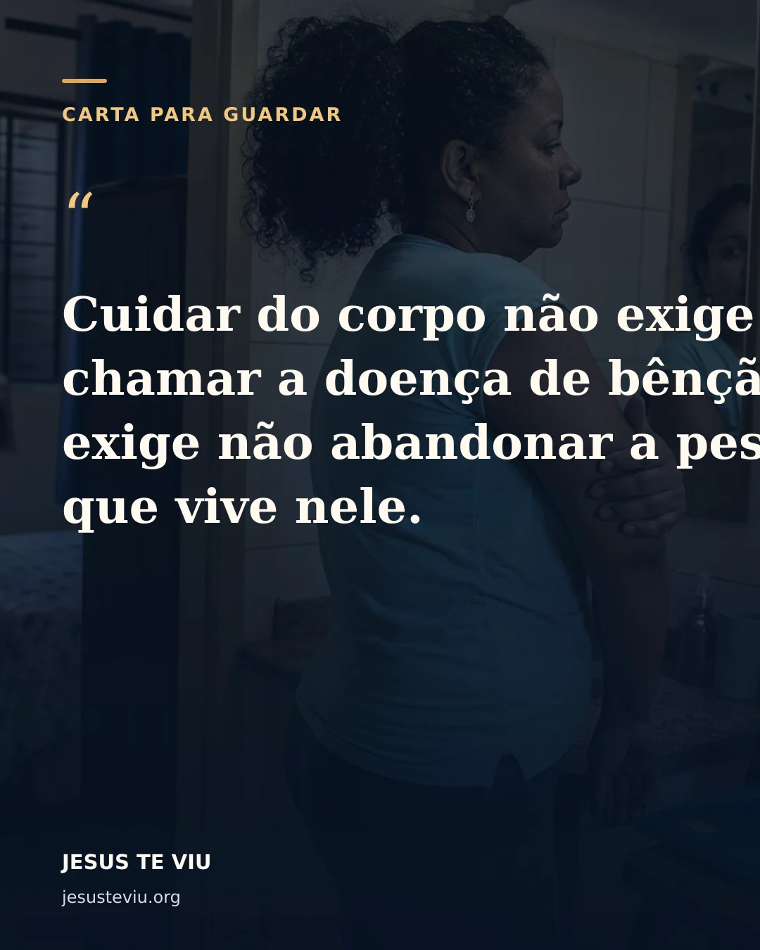 Cartão visual com a frase: Cuidar do corpo não exige chamar a doença de bênção; exige não abandonar a pessoa que vive nele.